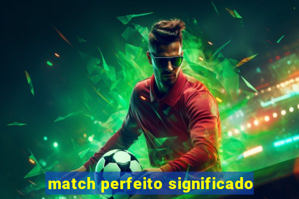 match perfeito significado